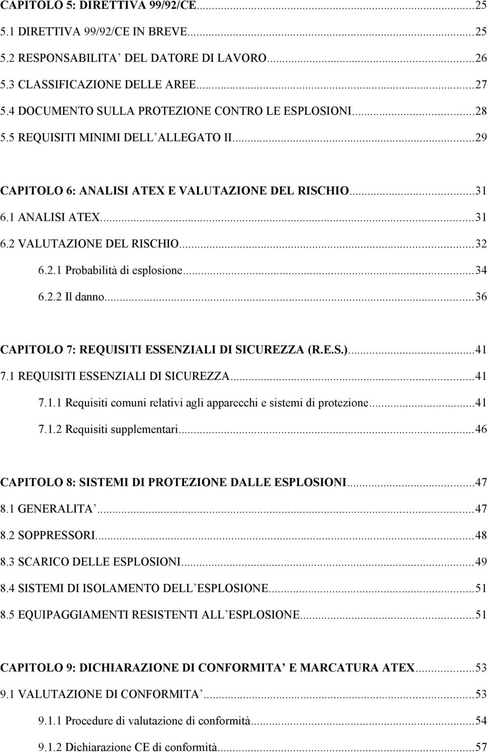 ..32 6.2.1 Probabilità di esplosione...34 6.2.2 Il danno...36 CAPITOLO 7: REQUISITI ESSENZIALI DI SICUREZZA (R.E.S.)...41 7.1 REQUISITI ESSENZIALI DI SICUREZZA...41 7.1.1 Requisiti comuni relativi agli apparecchi e sistemi di protezione.