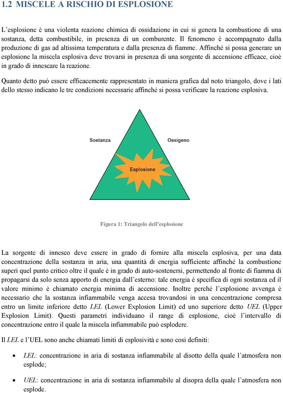 Affinché si possa generare un esplosione la miscela esplosiva deve trovarsi in presenza di una sorgente di accensione efficace, cioè in grado di innescare la reazione.