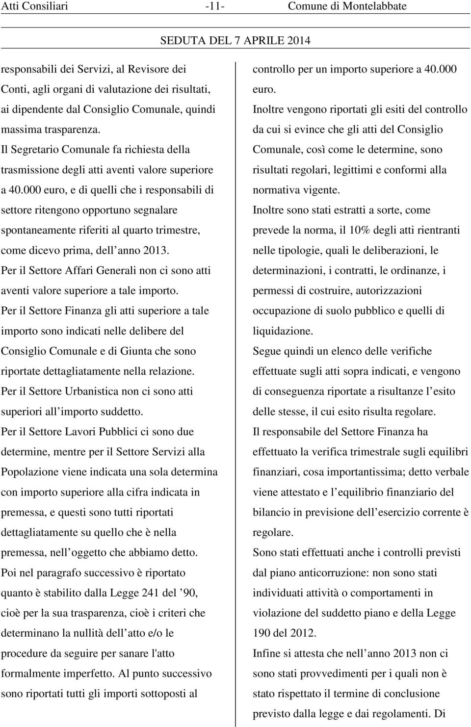 000 euro, e di quelli che i responsabili di settore ritengono opportuno segnalare spontaneamente riferiti al quarto trimestre, come dicevo prima, dell anno 2013.