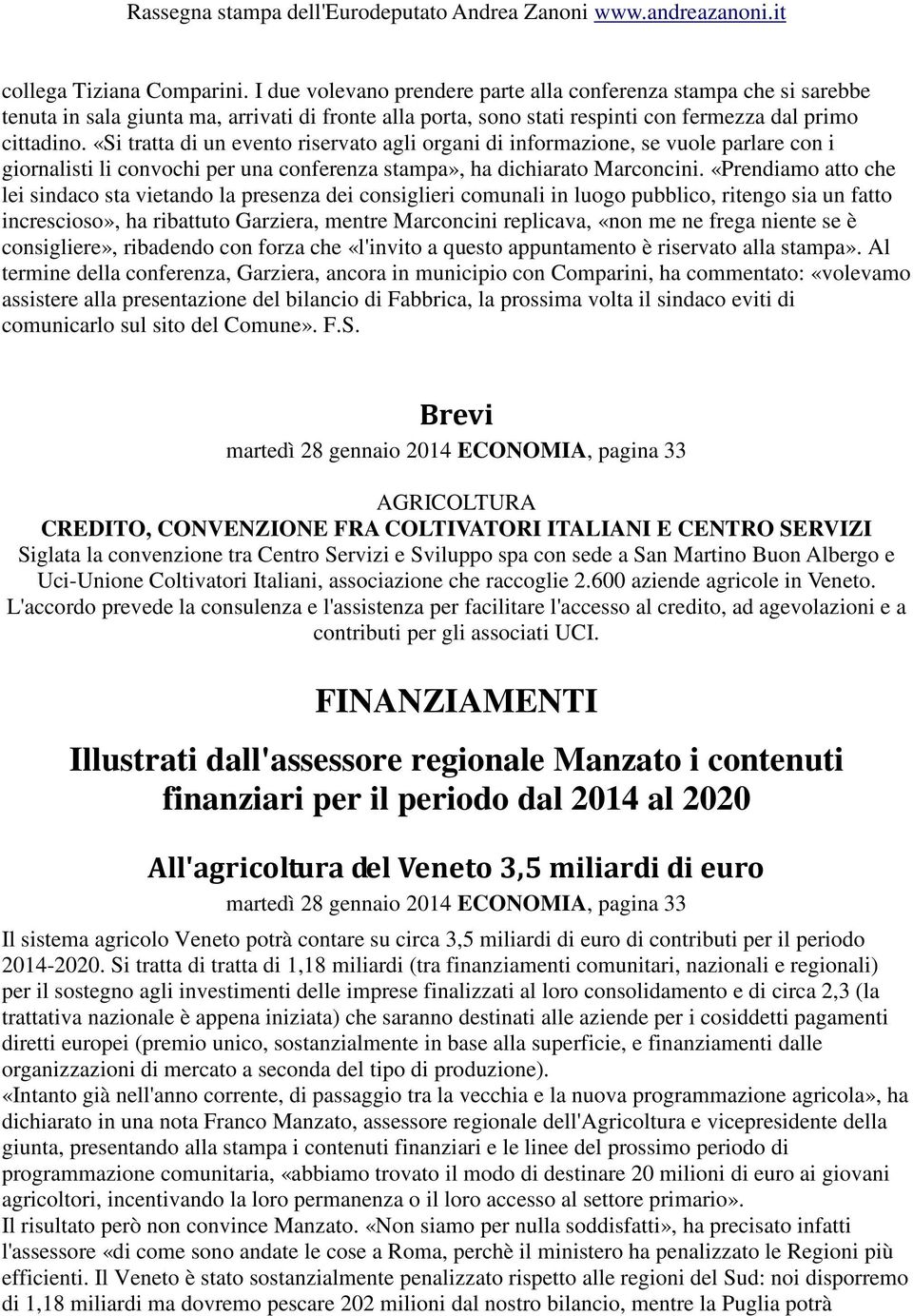 «Si tratta di un evento riservato agli organi di informazione, se vuole parlare con i giornalisti li convochi per una conferenza stampa», ha dichiarato Marconcini.