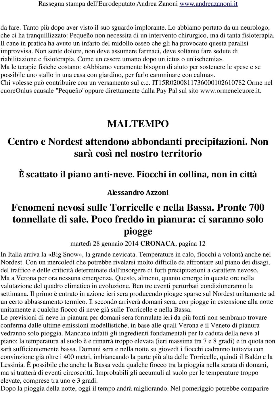 Il cane in pratica ha avuto un infarto del midollo osseo che gli ha provocato questa paralisi improvvisa.