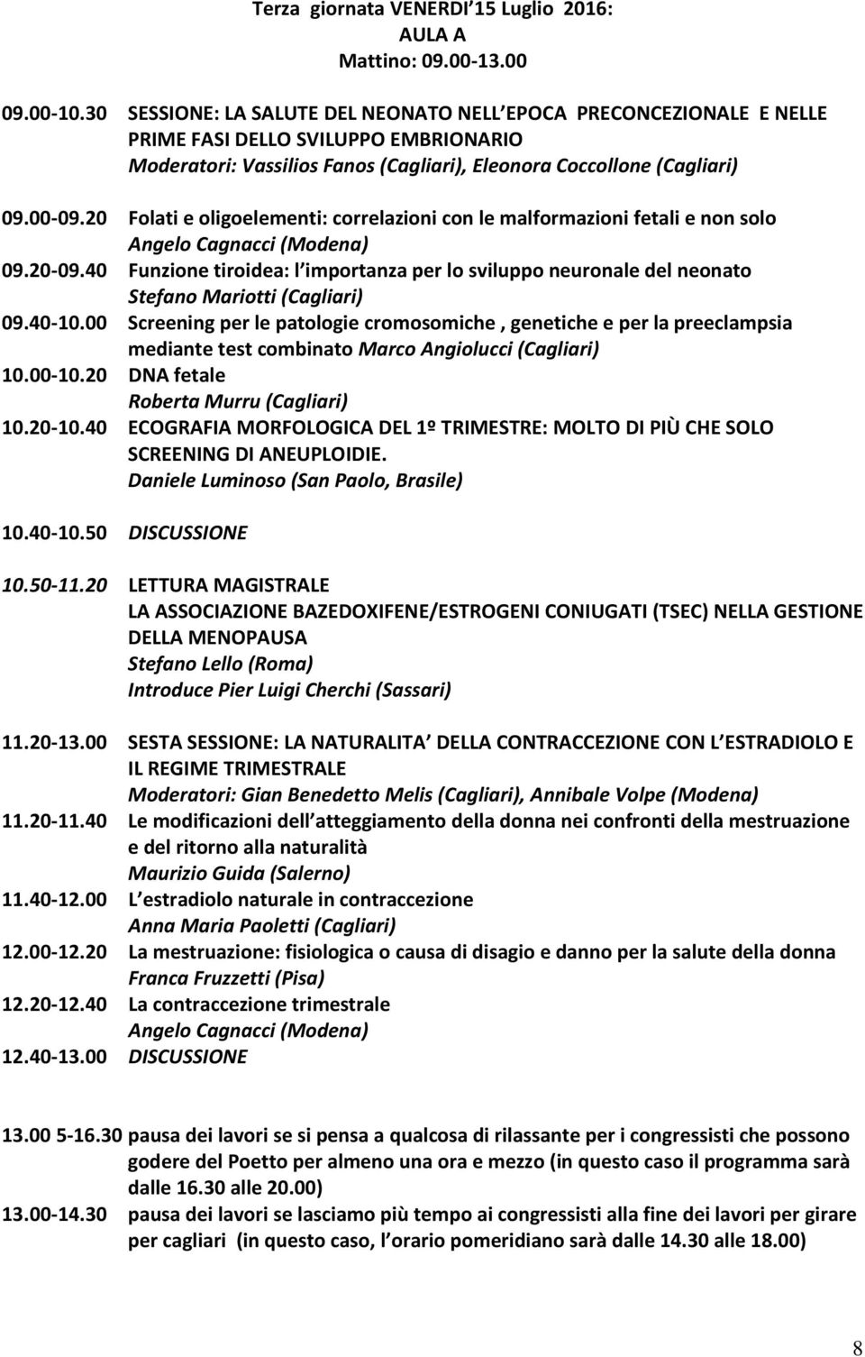 20 Folati e oligoelementi: correlazioni con le malformazioni fetali e non solo Angelo Cagnacci (Modena) 09.20-09.