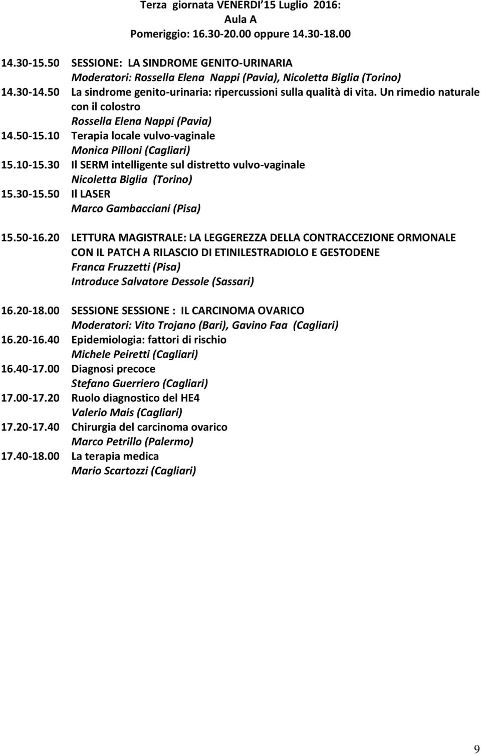 Un rimedio naturale con il colostro Rossella Elena Nappi (Pavia) 14.50-15.10 Terapia locale vulvo-vaginale Monica Pilloni (Cagliari) 15.10-15.