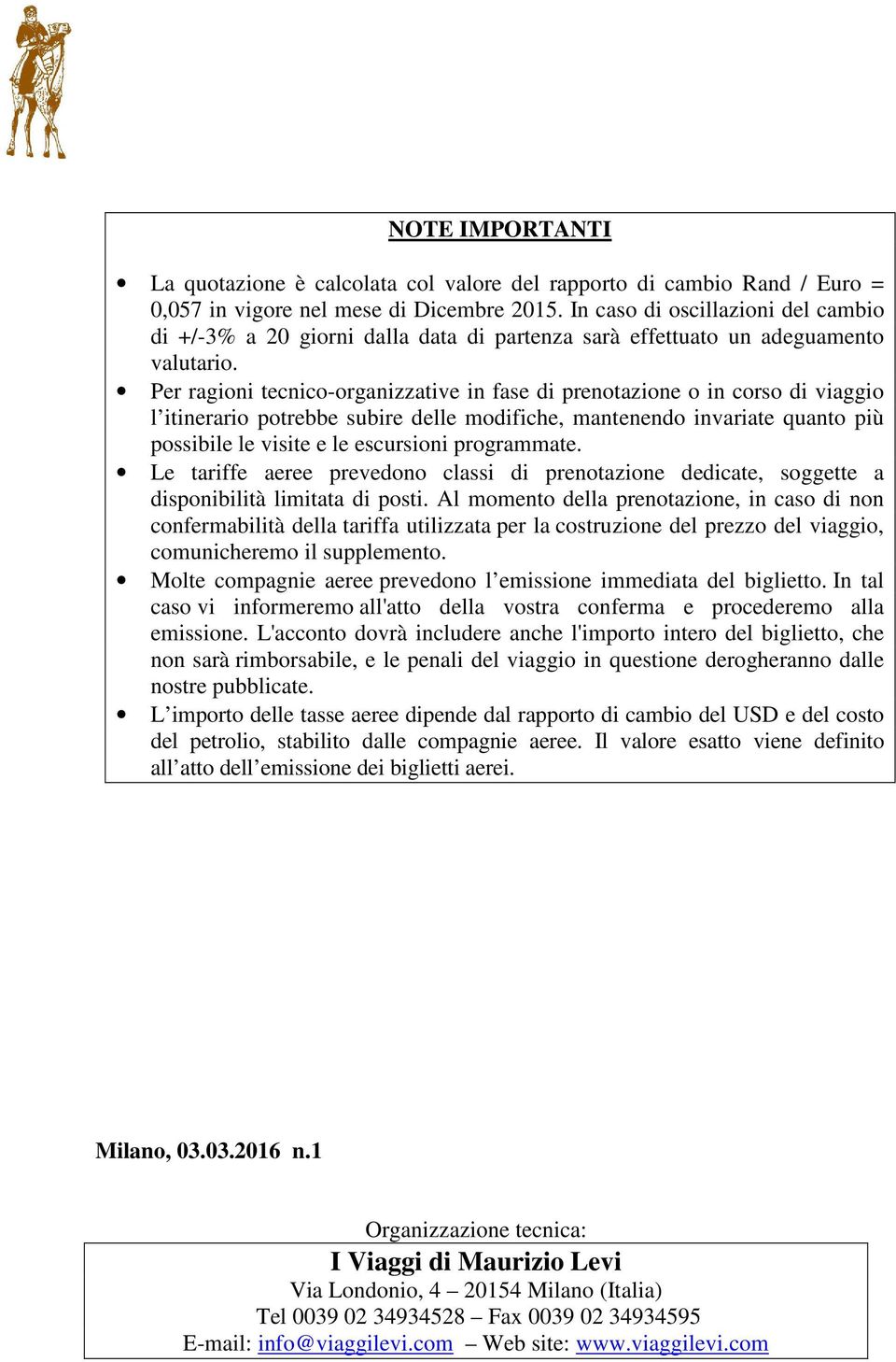 Per ragioni tecnico-organizzative in fase di prenotazione o in corso di viaggio l itinerario potrebbe subire delle modifiche, mantenendo invariate quanto più possibile le visite e le escursioni