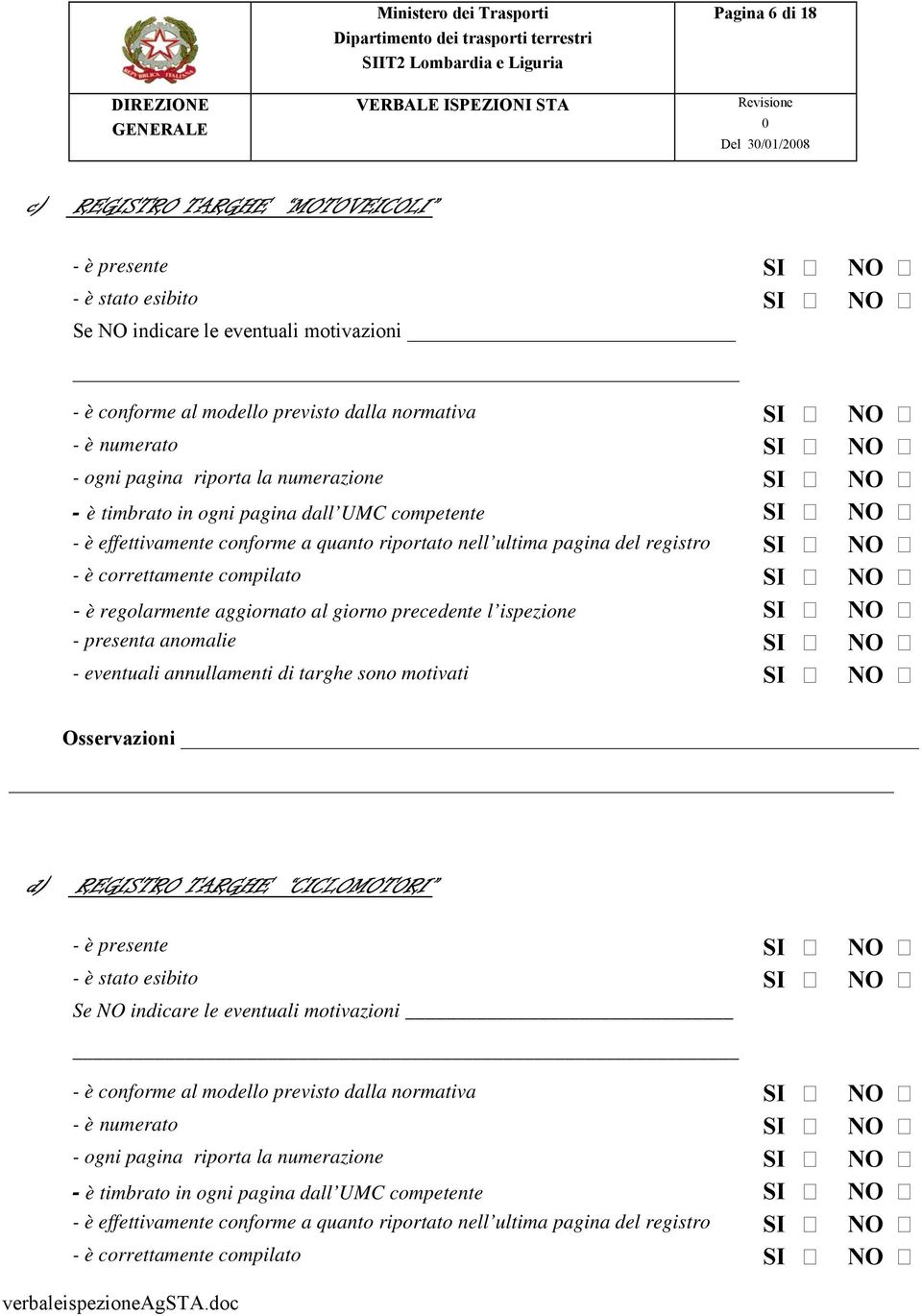 è correttamente compilato SI NO - è regolarmente aggiornato al giorno precedente l ispezione SI NO - presenta anomalie SI NO - eventuali annullamenti di targhe sono motivati SI NO Osservazioni d)