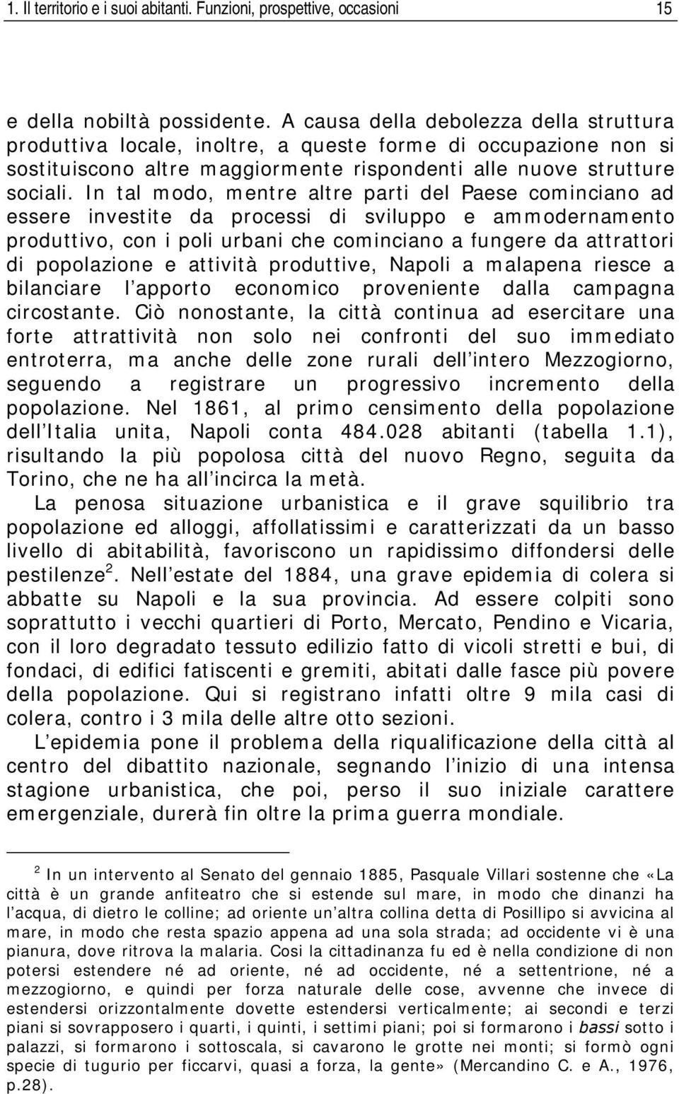 In tal modo, mentre altre parti del Paese cominciano ad essere investite da processi di sviluppo e ammodernamento produttivo, con i poli urbani che cominciano a fungere da attrattori di popolazione e