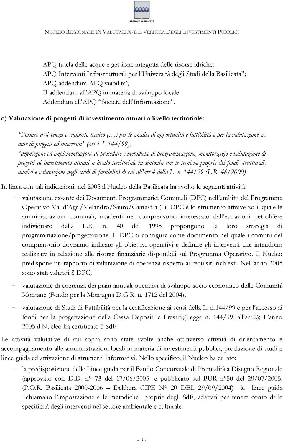 c) Valutazione di progetti di investimento attuati a livello territoriale: Fornire assistenza e supporto tecnico ( ) per le analisi di opportunità e fattibilità e per la valutazione ex ante di