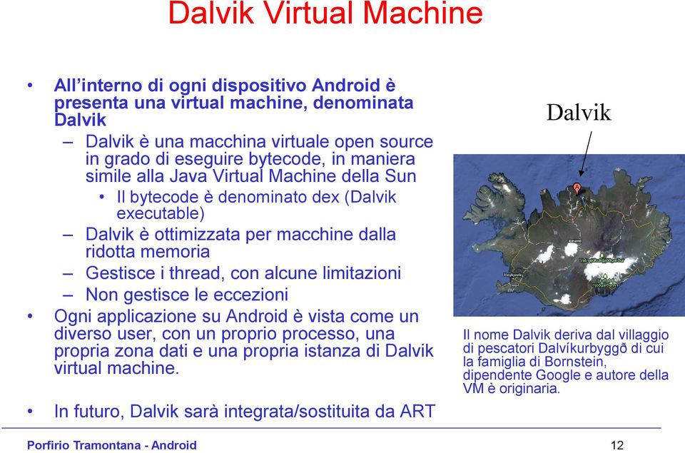 gestisce le eccezioni Ogni applicazione su Android è vista come un diverso user, con un proprio processo, una propria zona dati e una propria istanza di Dalvik virtual machine.