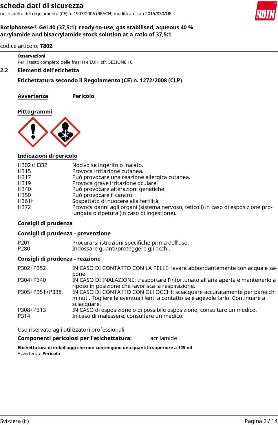 prudenza - reazione P302+P352 P304+P340 P305+P351+P338 P308+P313 P314 Nocivo se ingerito o inalato. Provoca irritazione cutanea. Può provocare una reazione allergica cutanea.