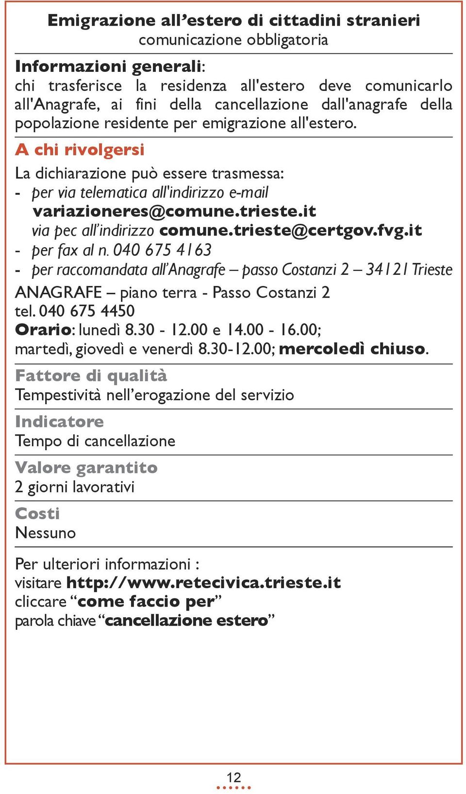 it via pec all indirizzo comune.trieste@certgov.fvg.it - per fax al n. 040 675 4163 - per raccomandata all Anagrafe passo Costanzi 2 34121 Trieste ANAGRAfE piano terra - Passo Costanzi 2 tel.