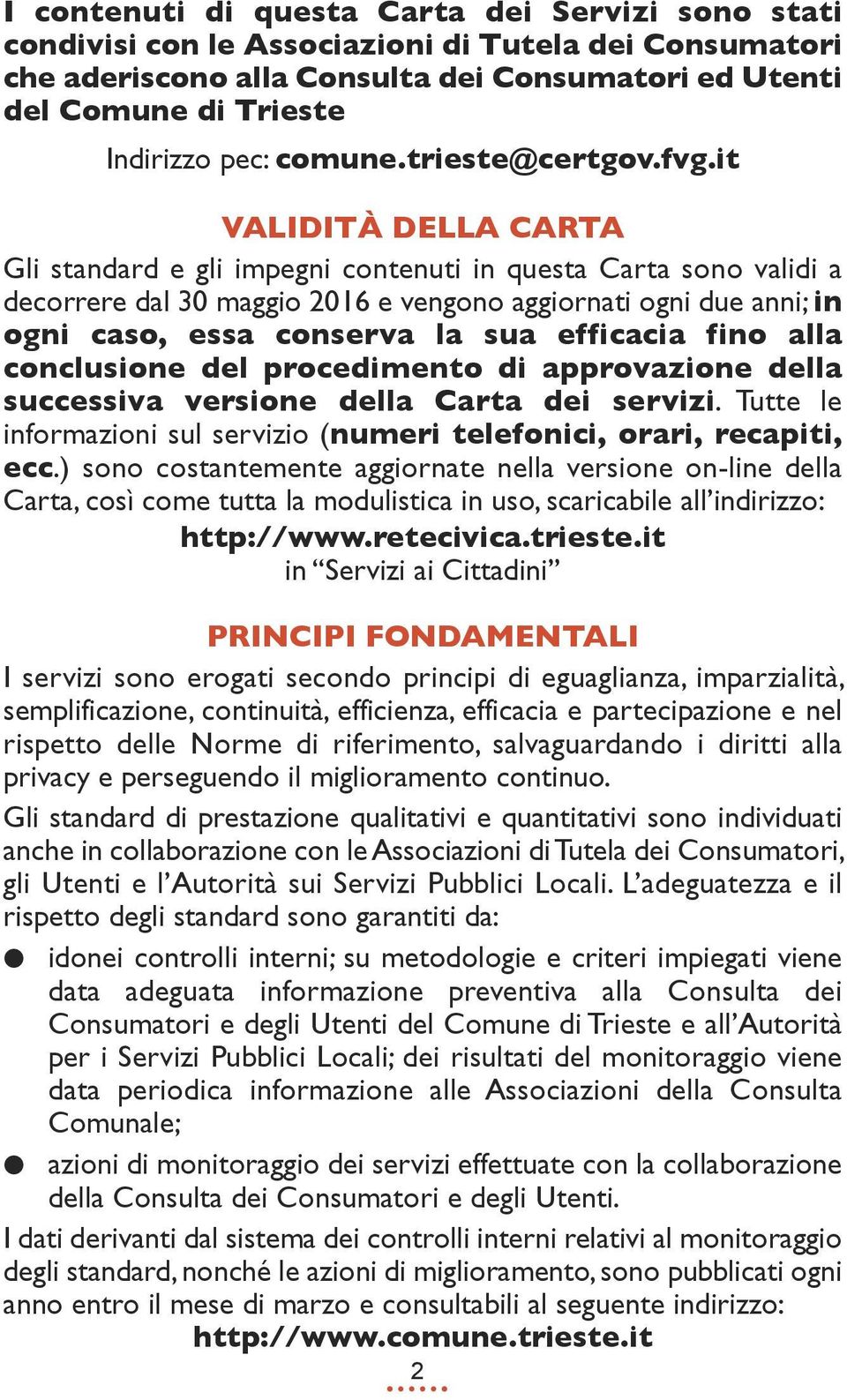 it validità della carta Gli standard e gli impegni contenuti in questa Carta sono validi a decorrere dal 30 maggio 2016 e vengono aggiornati ogni due anni; in ogni caso, essa conserva la sua