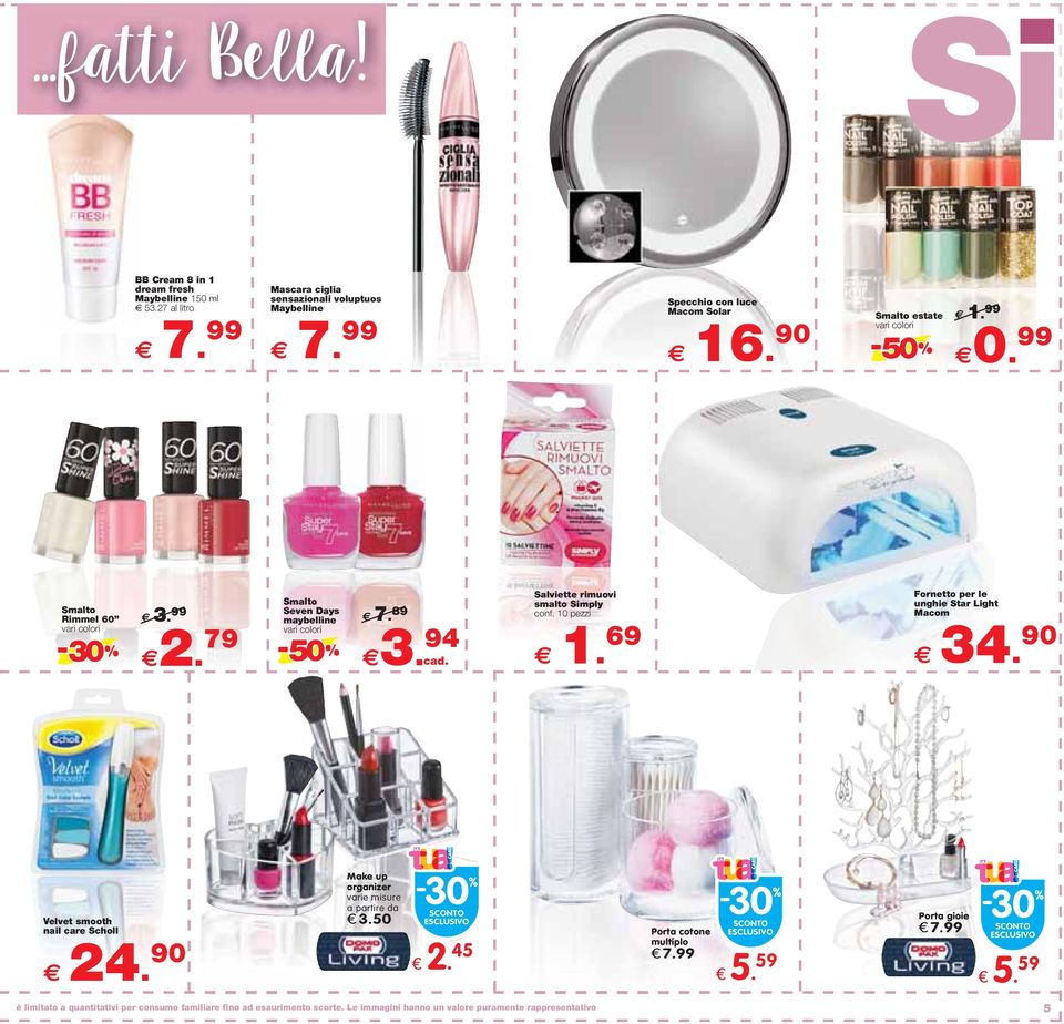 10 pezzi 1. 69 Fornetto per le unghie Star Light Macom 34. 90 Velvet smooth nail care Scholl 24. 90 Make up organizer varie misure a partire da 3.50-30 2.