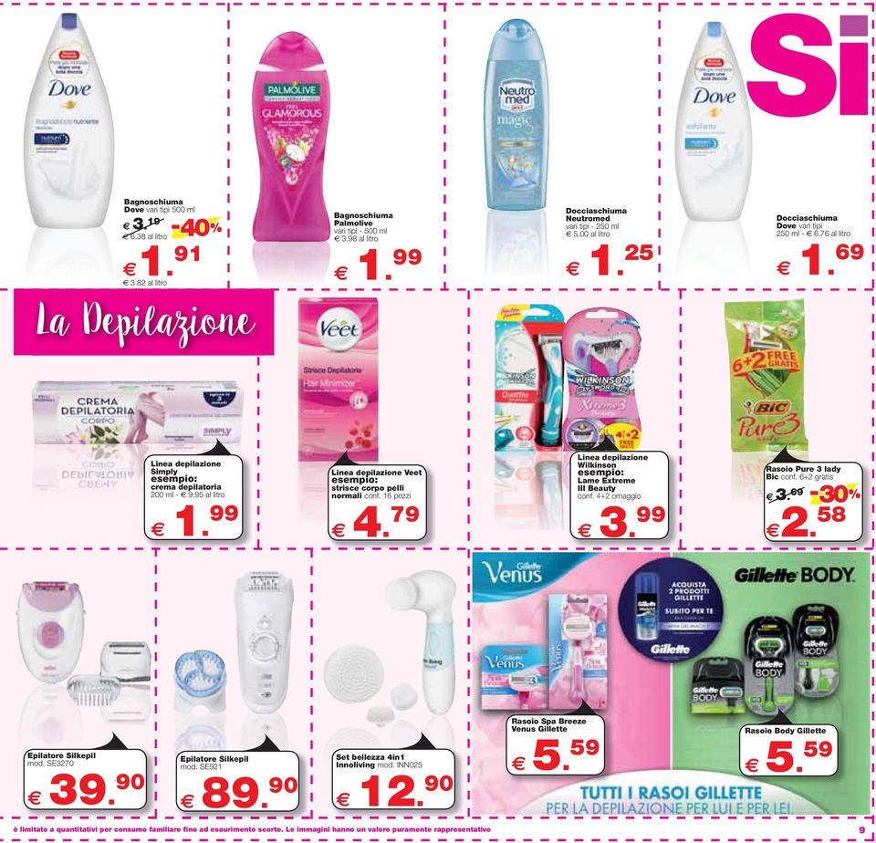 16 pezzi 4. 79 Linea depilazione Wilkinson Lame Extreme III Beauty conf. 4+2 omaggio Rasoio Pure 3 lady Bic conf. 6+2 gratis 69 3. 99 3. - 30 2. 58 Epilatore Silkepil mod. SE3270 mod. SE921 39.