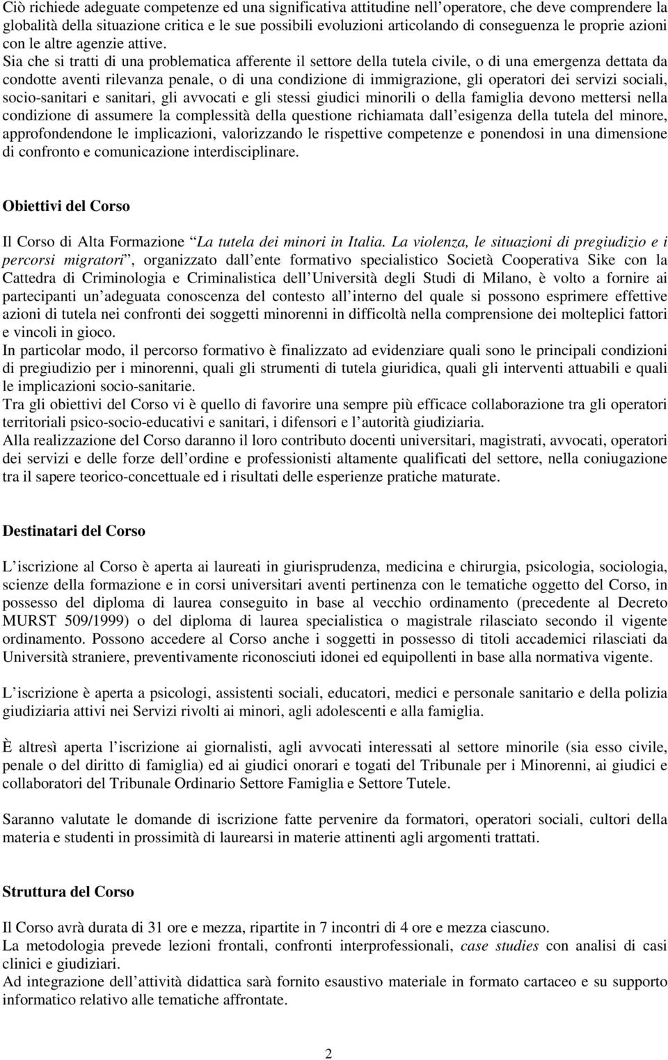 Sia che si tratti di una problematica afferente il settore della tutela civile, o di una emergenza dettata da condotte aventi rilevanza penale, o di una condizione di immigrazione, gli operatori dei