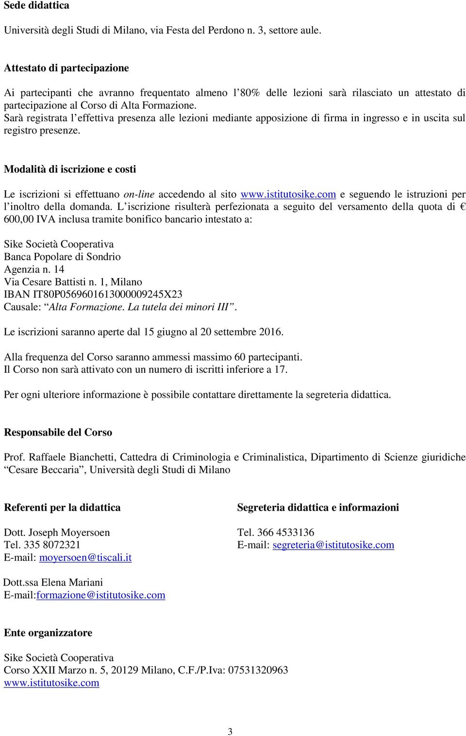 Sarà registrata l effettiva presenza alle lezioni mediante apposizione di firma in ingresso e in uscita sul registro presenze.