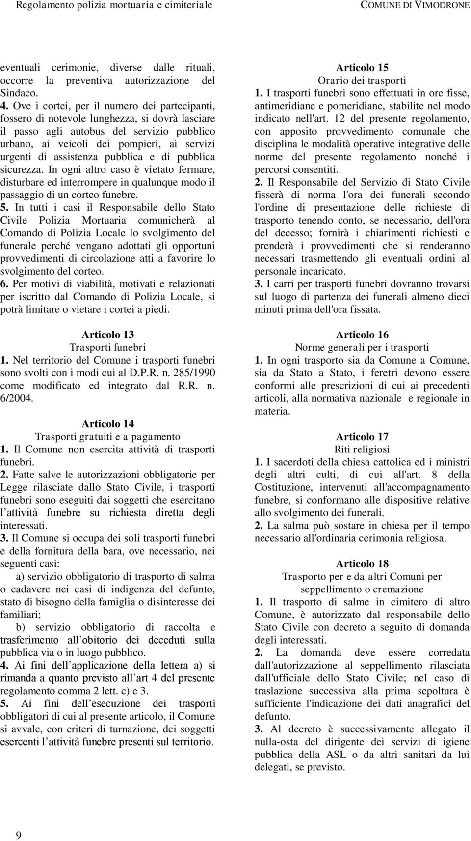 assistenza pubblica e di pubblica sicurezza. In ogni altro caso è vietato fermare, disturbare ed interrompere in qualunque modo il passaggio di un corteo funebre. 5.