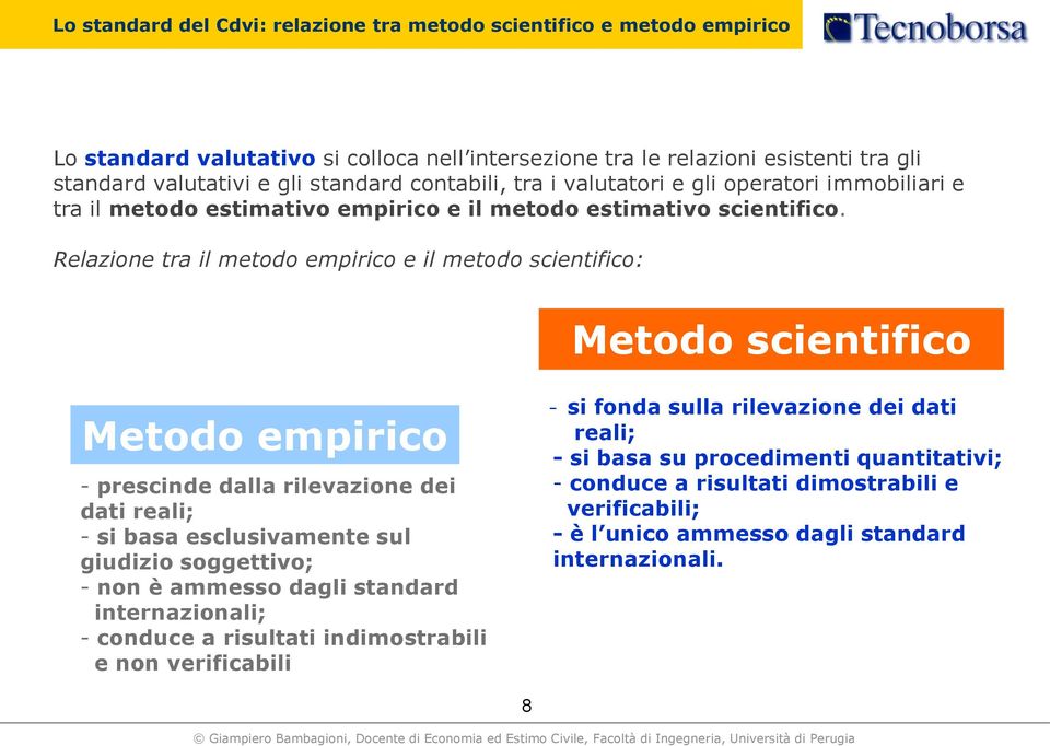 Relazione tra il metodo empirico e il metodo scientifico: Metodo scientifico Metodo empirico - prescinde dalla rilevazione dei dati reali; - si basa esclusivamente sul giudizio soggettivo; - non è