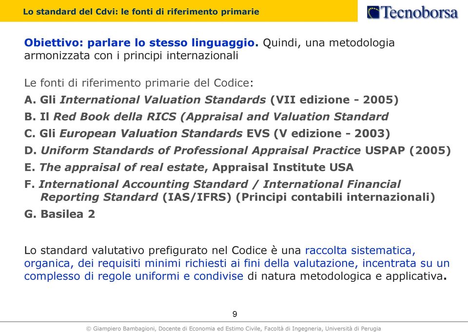 Il Red Book della RICS (Appraisal and Valuation Standard C. Gli European Valuation Standards EVS (V edizione - 2003) D. Uniform Standards of Professional Appraisal Practice USPAP (2005) E.
