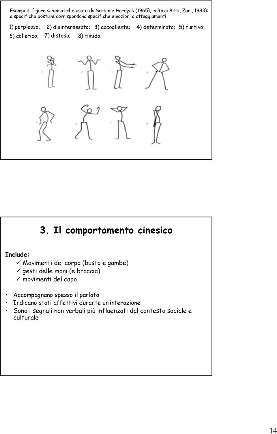 3. Il comportamento cinesico Include: Movimenti del corpo (busto e gambe) gesti delle mani (e braccia) movimenti del capo Accompagnano