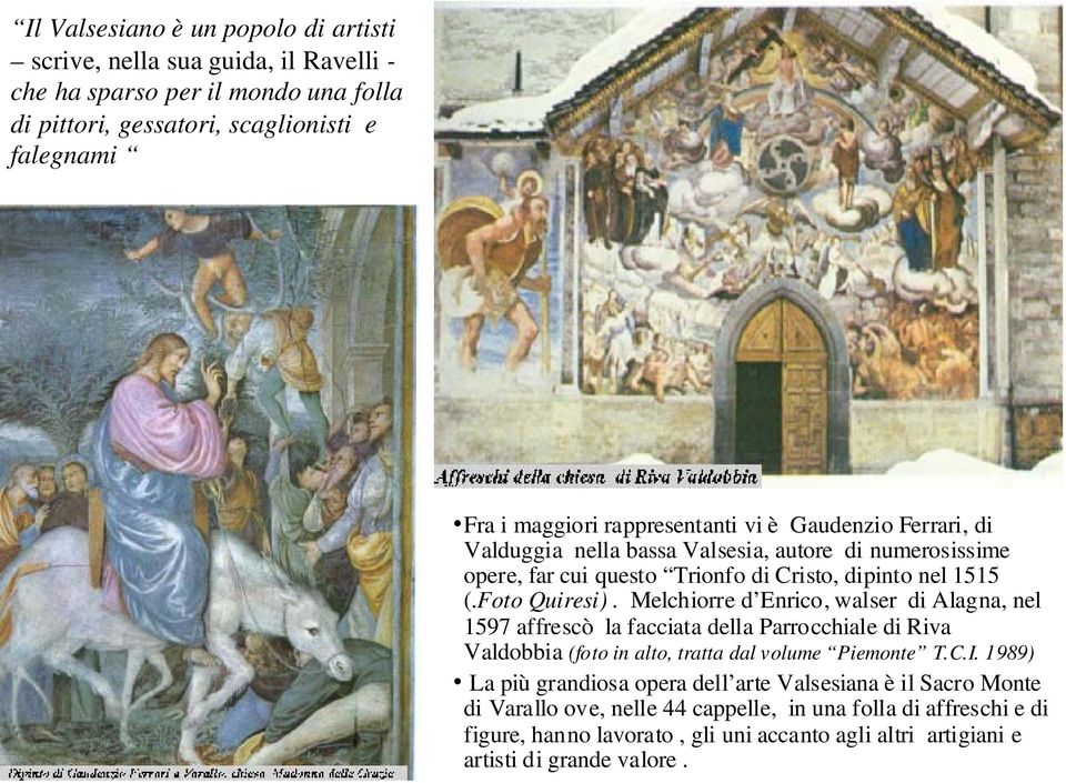 Melchiorre d Enrico, walser di Alagna, nel 1597 affrescò la facciata della Parrocchiale di Riva Valdobbia (foto in alto, tratta dal volume Piemonte T.C.I.