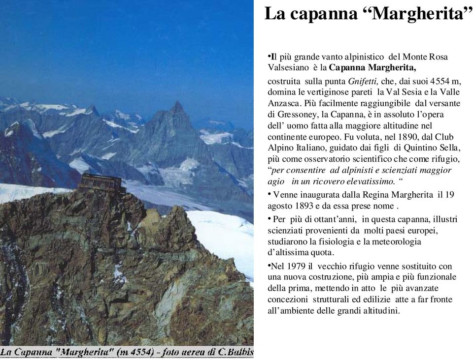 Fu voluta, nel 1890, dal Club Alpino Italiano, guidato dai figli di Quintino Sella, più come osservatorio scientifico che come rifugio, per consentire ad alpinisti e scienziati maggior agio in un