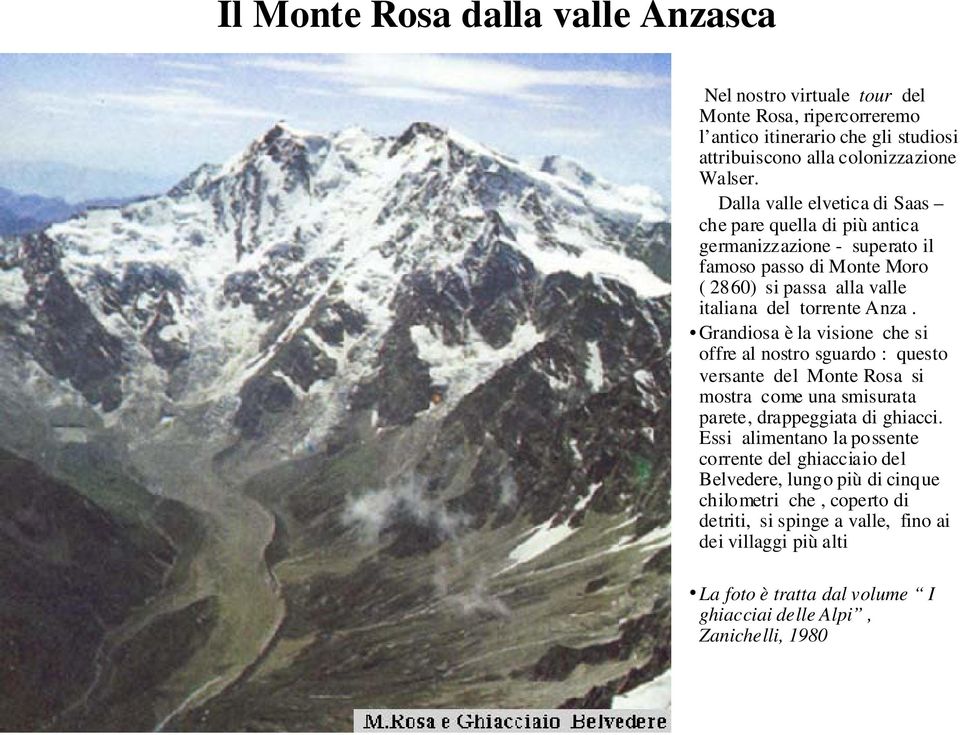 Grandiosa è la visione che si offre al nostro sguardo : questo versante del Monte Rosa si mostra come una smisurata parete, drappeggiata di ghiacci.