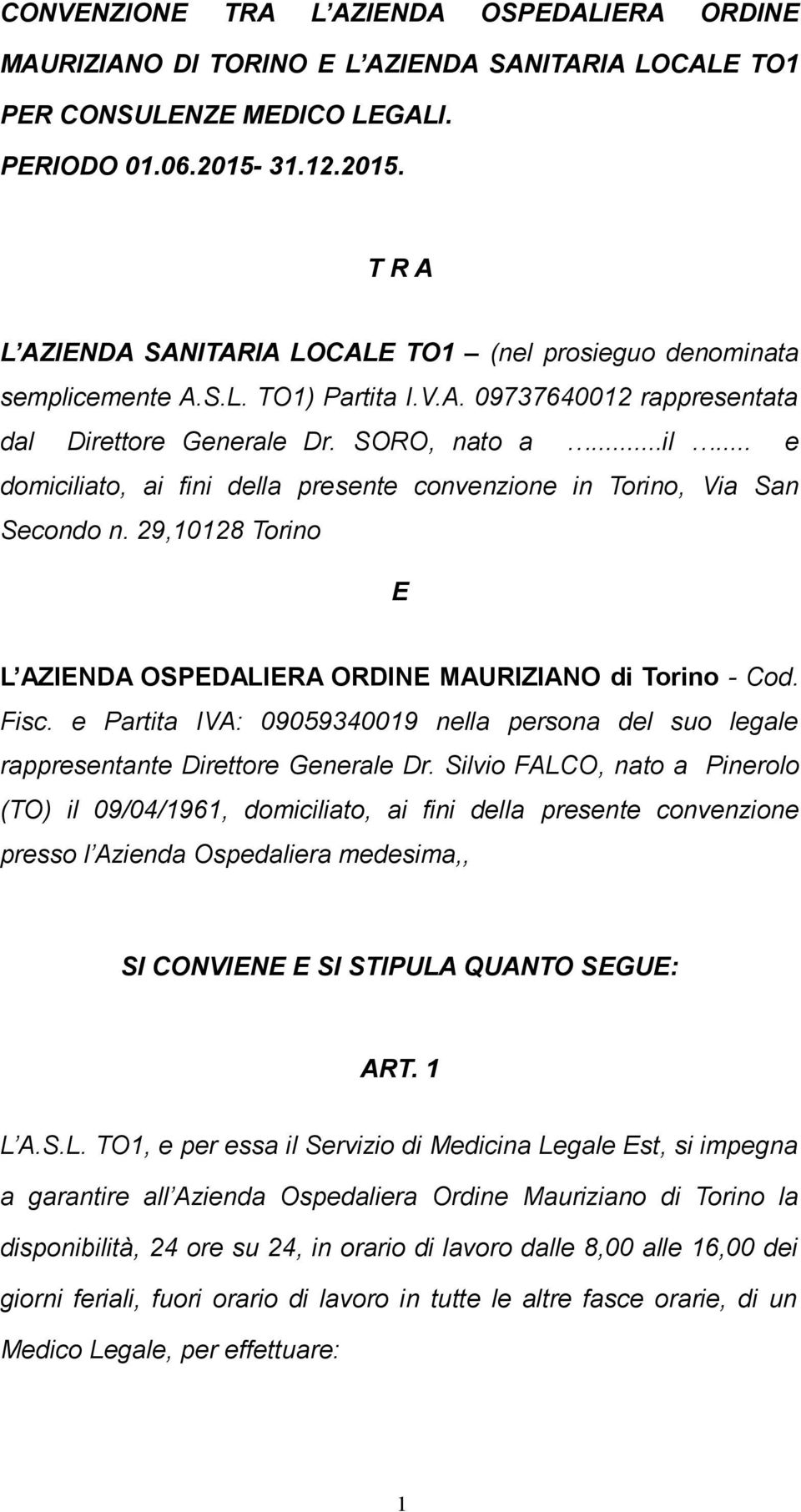 .. e domiciliato, ai fini della presente convenzione in Torino, Via San Secondo n. 29,10128 Torino E L AZIENDA OSPEDALIERA ORDINE MAURIZIANO di Torino - Cod. Fisc.