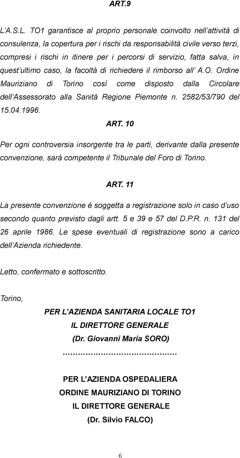 TO1 garantisce al proprio personale coinvolto nell attività di consulenza, la copertura per i rischi da responsabilità civile verso terzi, compresi i rischi in itinere per i percorsi di servizio,