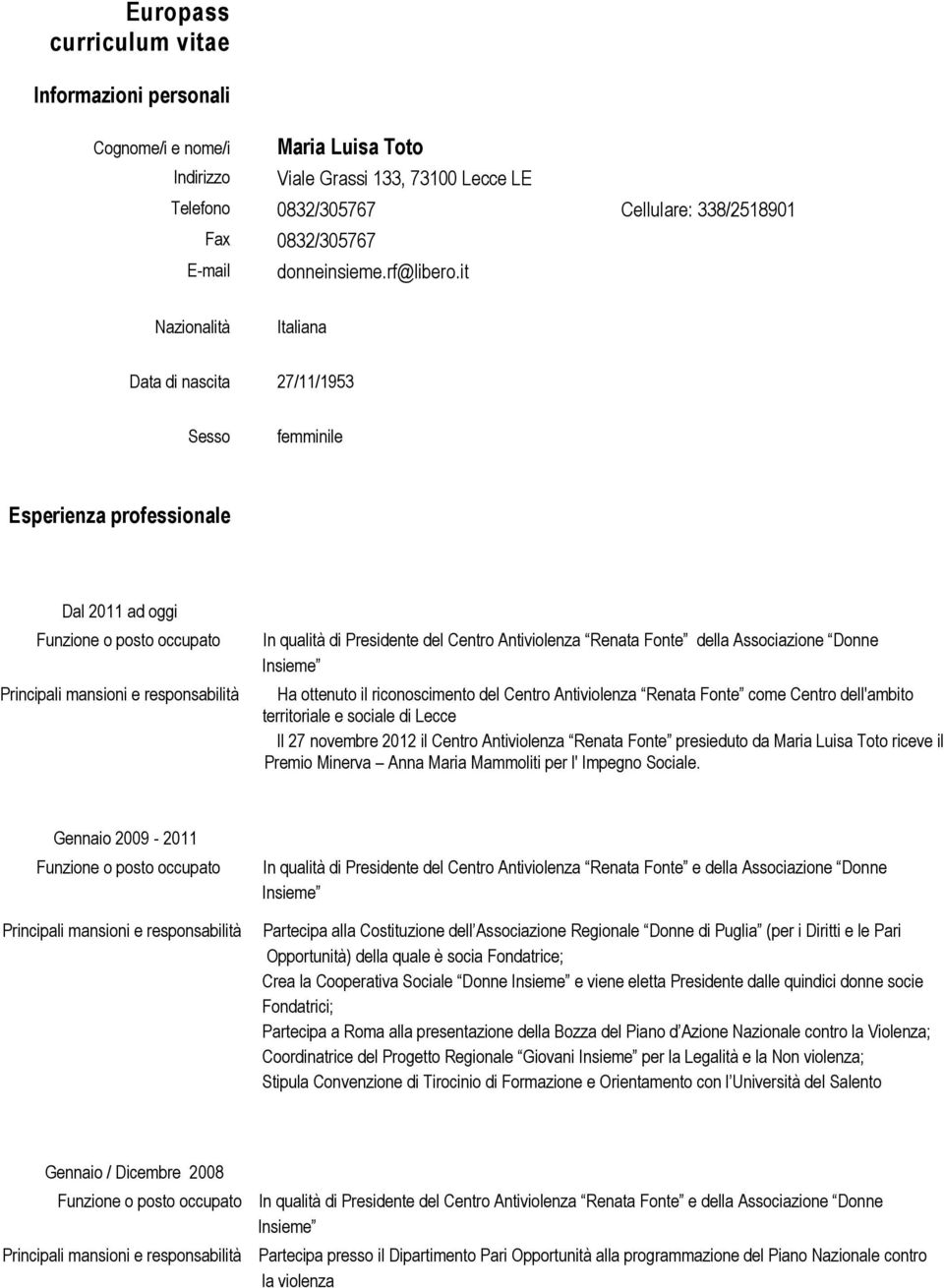 it Nazionalità Italiana Data di nascita 27/11/1953 Sesso femminile Esperienza professionale Dal 2011 ad oggi della Associazione Donne Ha ottenuto il riconoscimento del Centro Antiviolenza Renata