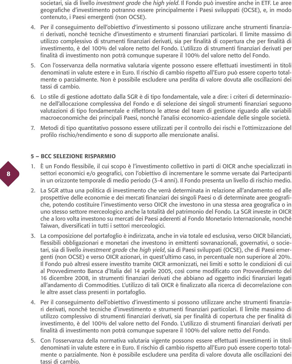 Per il conseguimento dell obiettivo d investimento si possono utilizzare anche strumenti finanziari derivati, nonché tecniche d investimento e strumenti finanziari particolari.