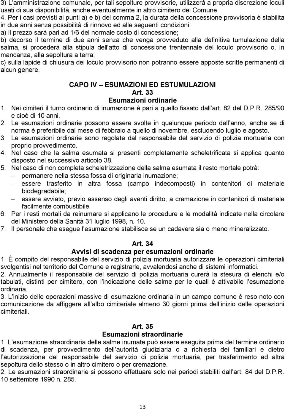 1/6 del normale costo di concessione; b) decorso il termine di due anni senza che venga provveduto alla definitiva tumulazione della salma, si procederà alla stipula dell'atto di concessione