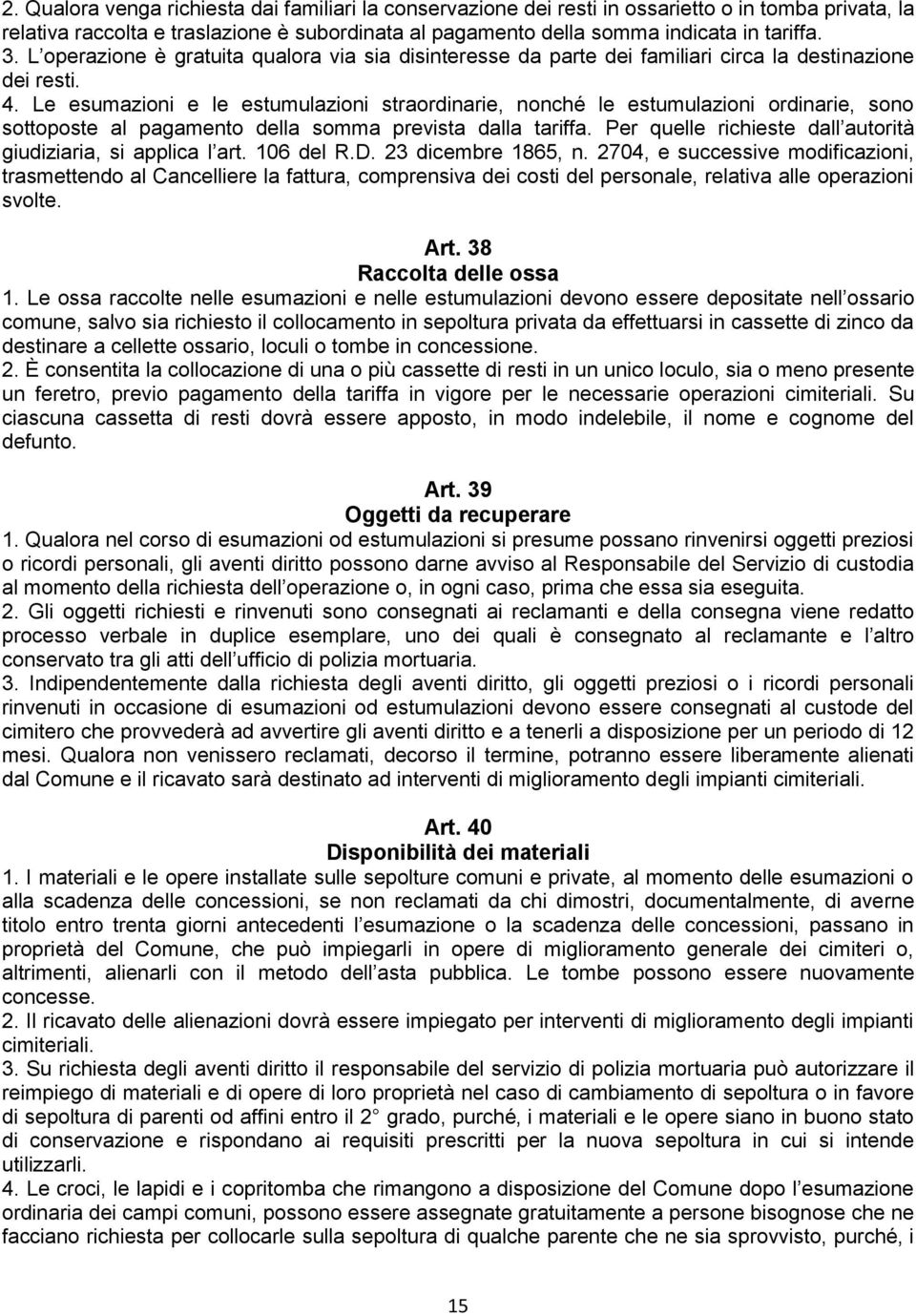 Le esumazioni e le estumulazioni straordinarie, nonché le estumulazioni ordinarie, sono sottoposte al pagamento della somma prevista dalla tariffa.