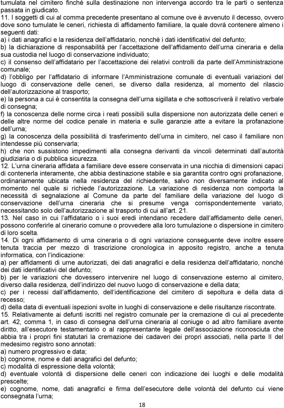 seguenti dati: a) i dati anagrafici e la residenza dell affidatario, nonché i dati identificativi del defunto; b) la dichiarazione di responsabilità per l accettazione dell affidamento dell urna