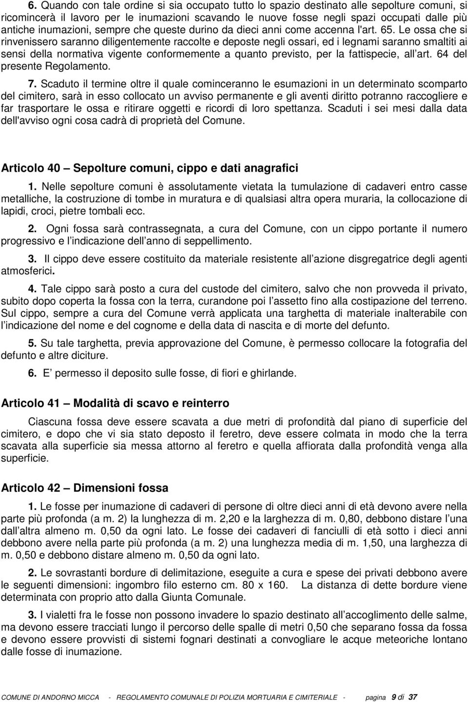 Le ossa che si rinvenissero saranno diligentemente raccolte e deposte negli ossari, ed i legnami saranno smaltiti ai sensi della normativa vigente conformemente a quanto previsto, per la fattispecie,