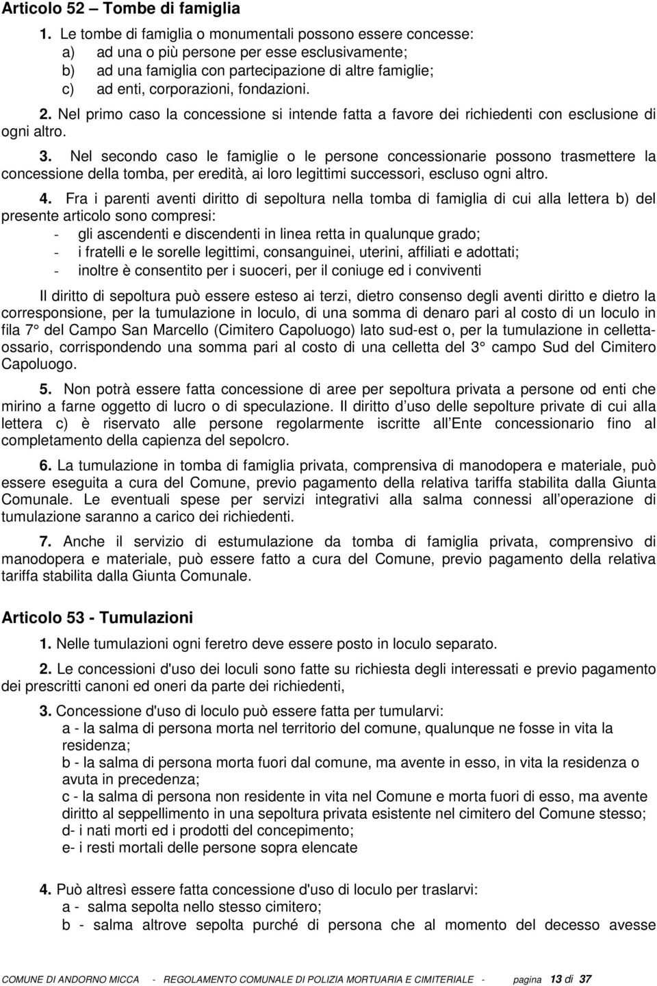 fondazioni. 2. Nel primo caso la concessione si intende fatta a favore dei richiedenti con esclusione di ogni altro. 3.