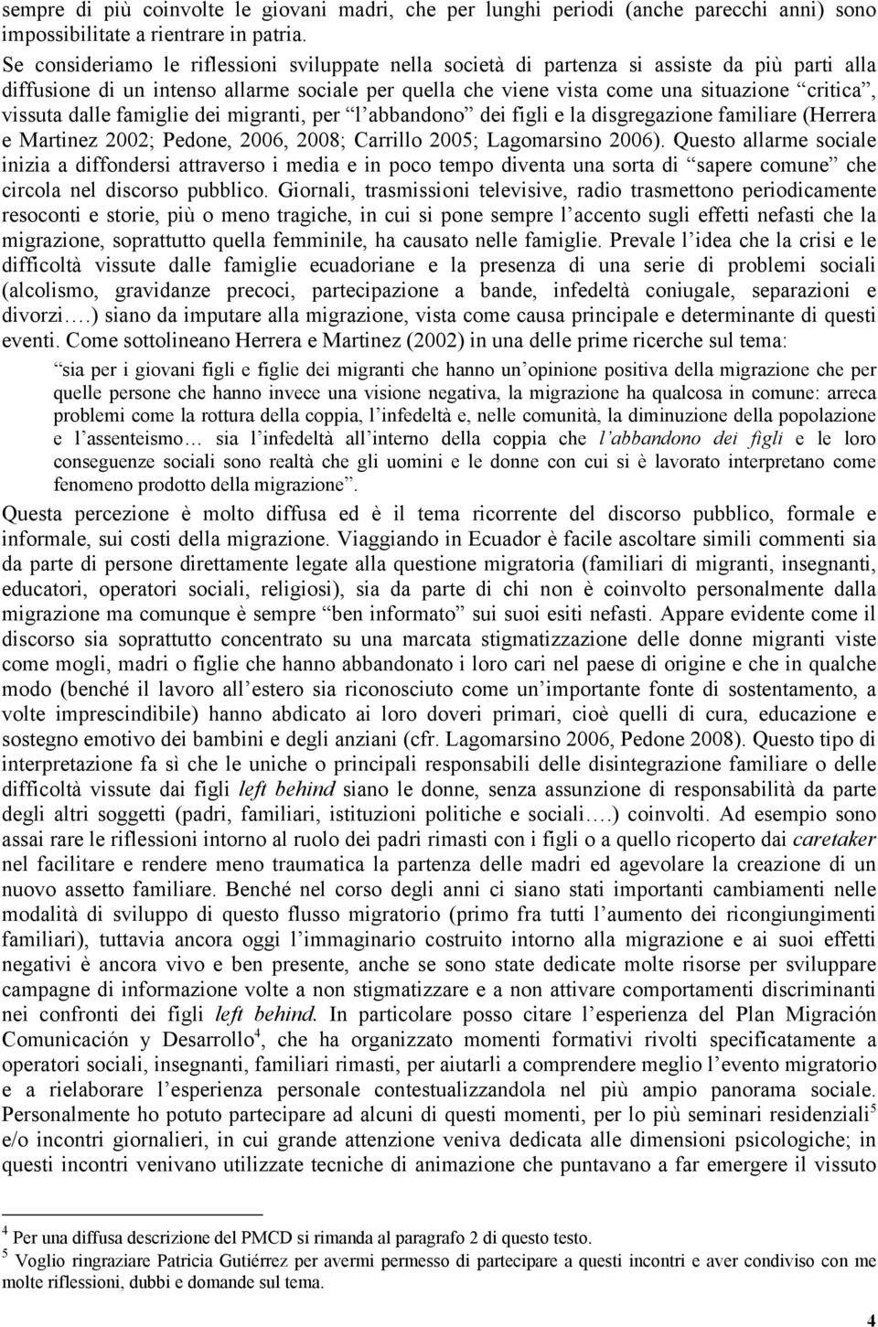 vissuta dalle famiglie dei migranti, per l abbandono dei figli e la disgregazione familiare (Herrera e Martinez 2002; Pedone, 2006, 2008; Carrillo 2005; Lagomarsino 2006).