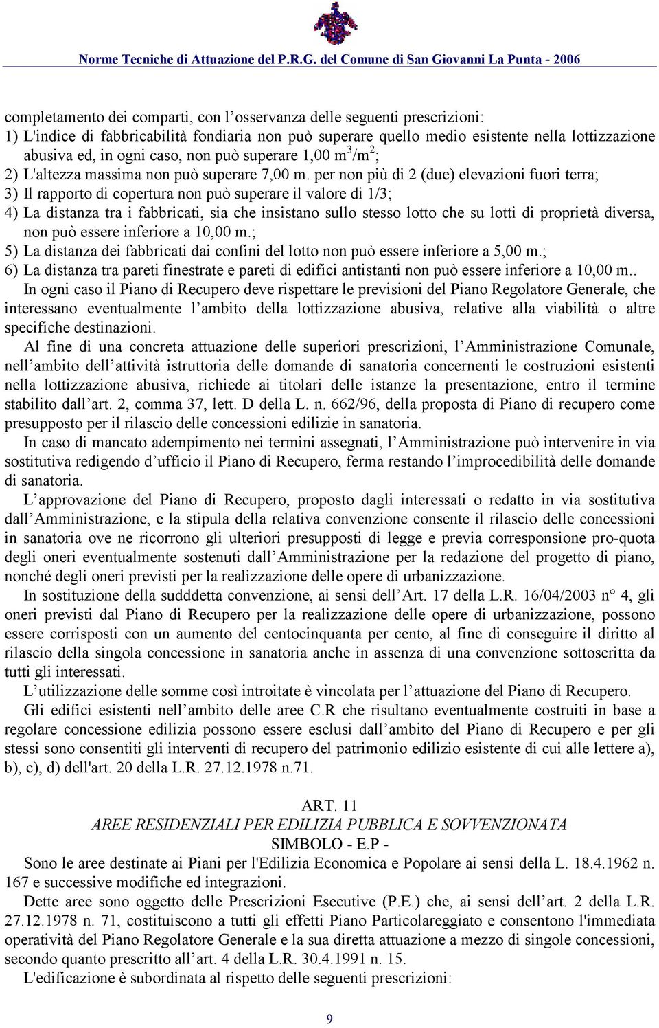 per non più di 2 (due) elevazioni fuori terra; 3) Il rapporto di copertura non può superare il valore di 1/3; 4) La distanza tra i fabbricati, sia che insistano sullo stesso lotto che su lotti di