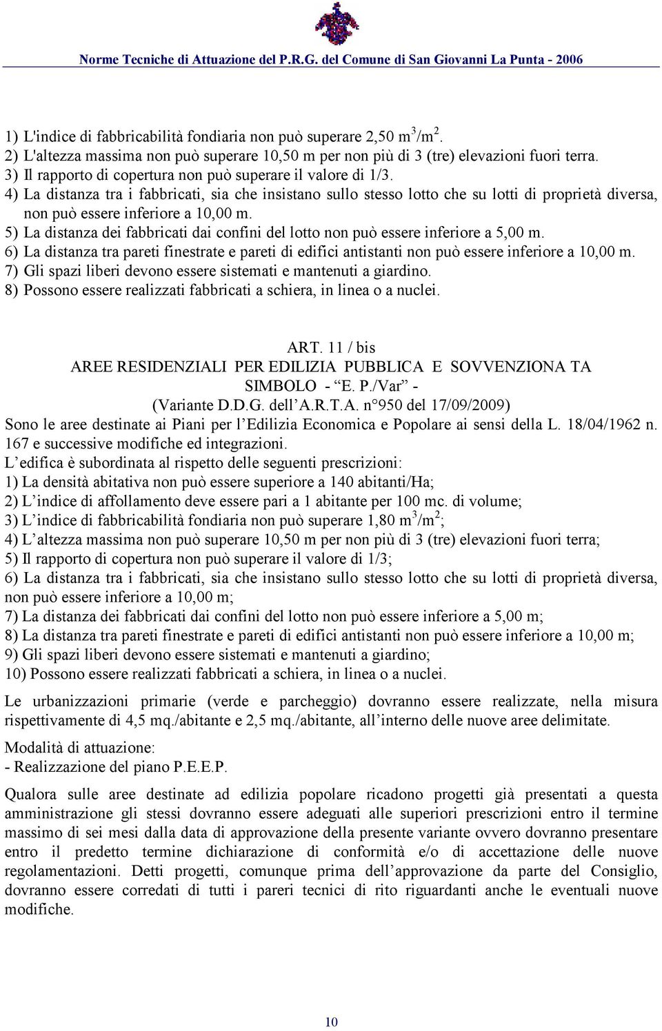 4) La distanza tra i fabbricati, sia che insistano sullo stesso lotto che su lotti di proprietà diversa, non può essere inferiore a 10,00 m.