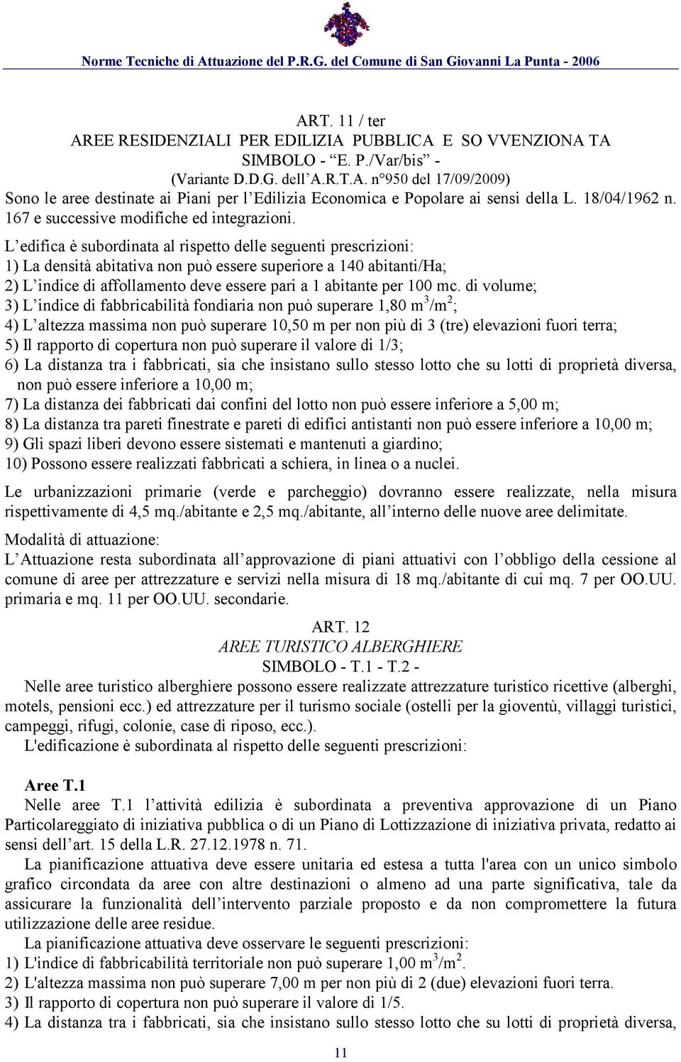 L edifica è subordinata al rispetto delle seguenti prescrizioni: 1) La densità abitativa non può essere superiore a 140 abitanti/ha; 2) L indice di affollamento deve essere pari a 1 abitante per 100