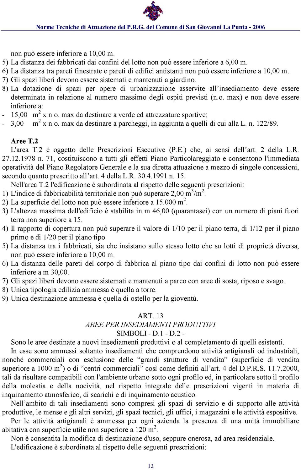 8) La dotazione di spazi per opere di urbanizzazione asservite all insediamento deve essere determinata in relazione al numero massimo degli ospiti previsti (n.o. max) e non deve essere inferiore a: - 15,00 m 2 x n.