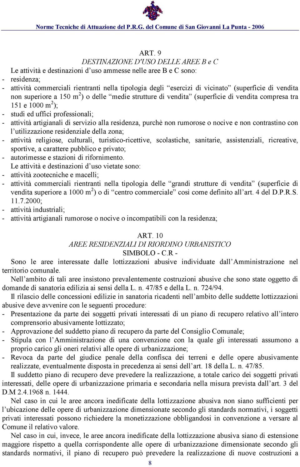 servizio alla residenza, purchè non rumorose o nocive e non contrastino con l utilizzazione residenziale della zona; - attività religiose, culturali, turistico-ricettive, scolastiche, sanitarie,