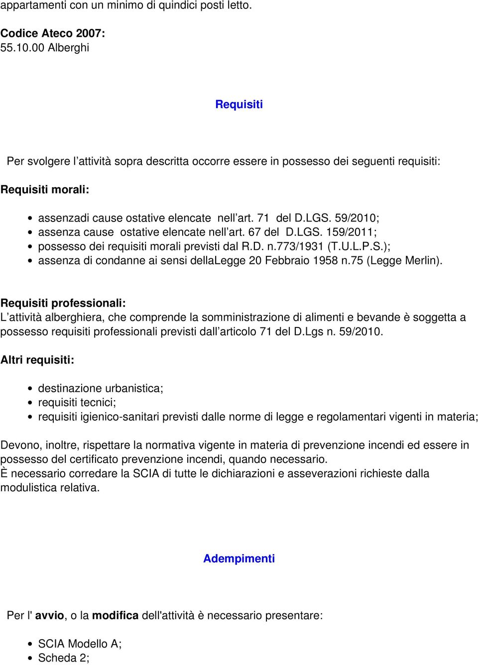 59/2010; assenza cause ostative elencate nell art. 67 del D.LGS. 159/2011; possesso dei requisiti morali previsti dal R.D. n.773/1931 (T.U.L.P.S.); assenza di condanne ai sensi dellalegge 20 Febbraio 1958 n.