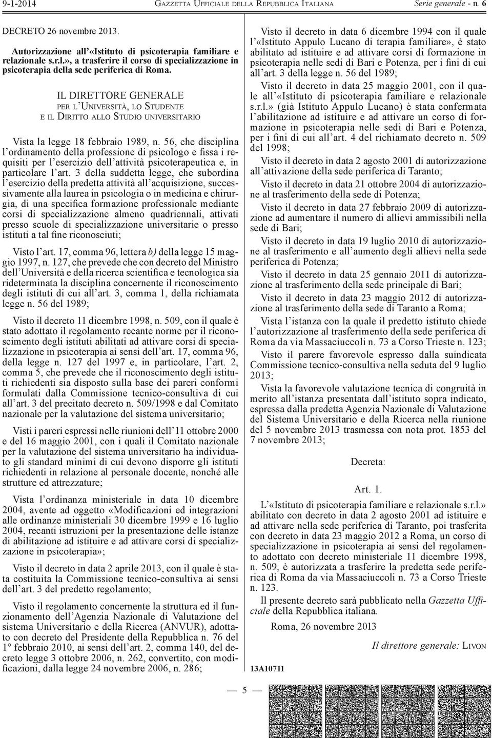 56, che disciplina l ordinamento della professione di psicologo e fissa i requisiti per l esercizio dell attività psicoterapeutica e, in particolare l art.