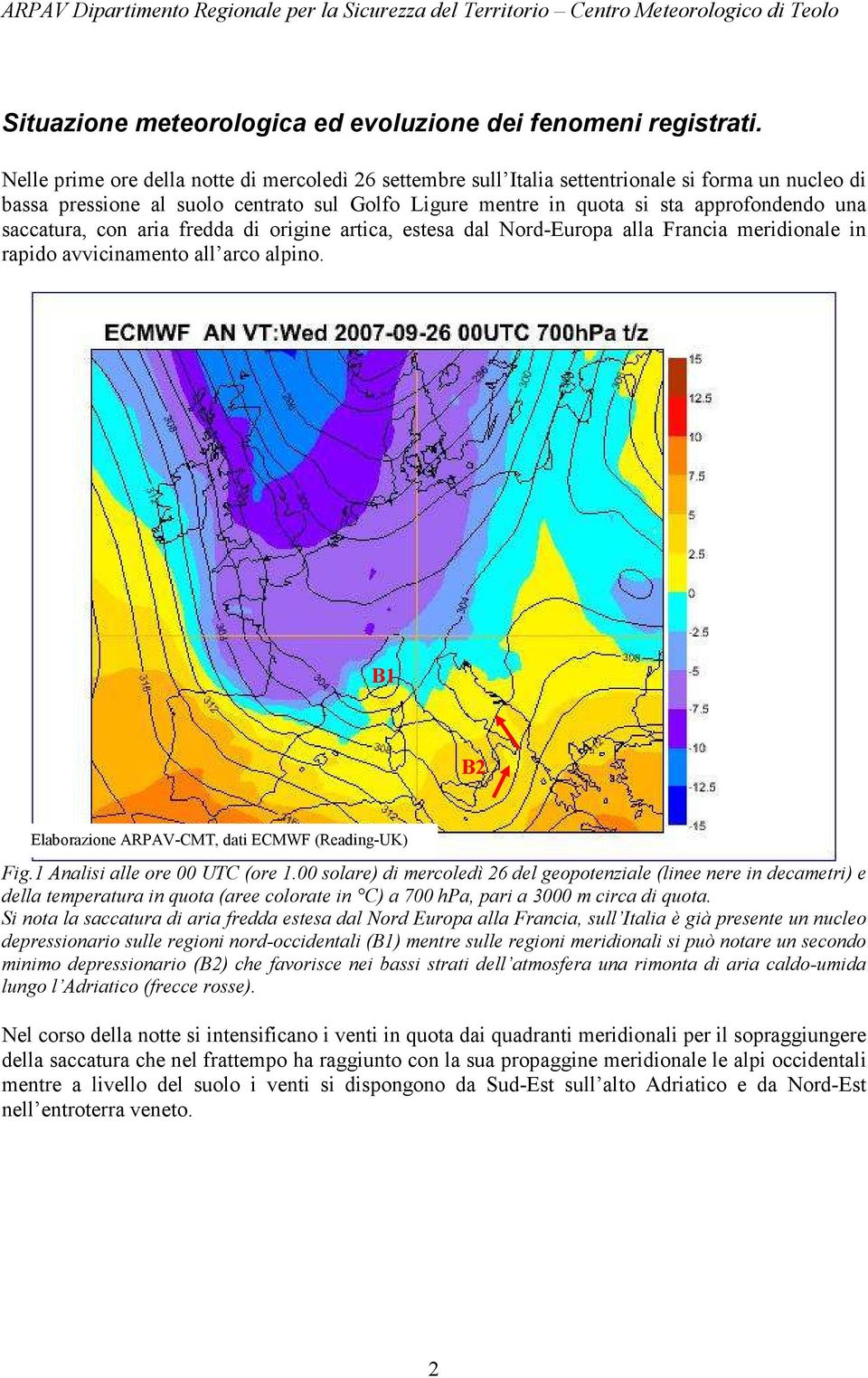 saccatura, con aria fredda di origine artica, estesa dal Nord-Europa alla Francia meridionale in rapido avvicinamento all arco alpino. B1 B2 Elaborazione ARPAV-CMT, dati ECMWF (Reading-UK) Fig.