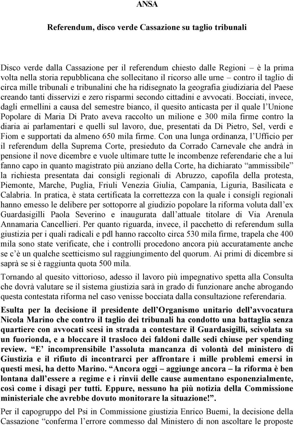 Bocciati, invece, dagli ermellini a causa del semestre bianco, il quesito anticasta per il quale l Unione Popolare di Maria Di Prato aveva raccolto un milione e 300 mila firme contro la diaria ai