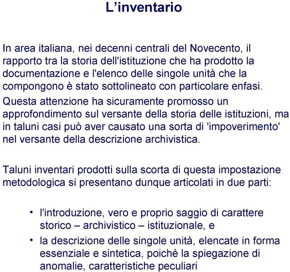 Questa attenzione ha sicuramente promosso un approfondimento sul versante della storia delle istituzioni, ma in taluni casi può aver causato una sorta di 'impoverimento' nel versante della