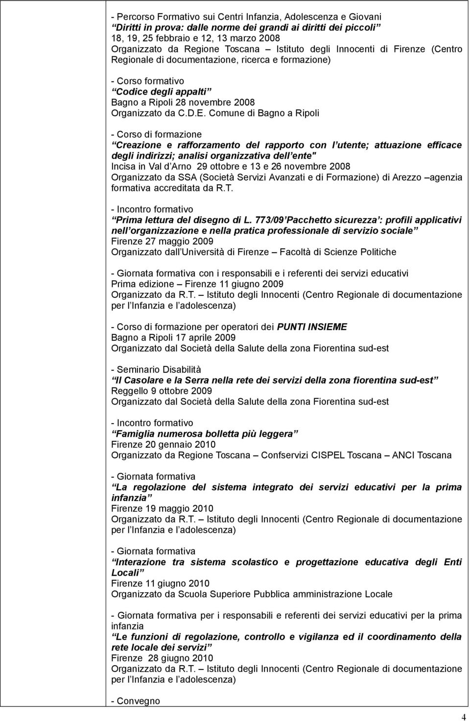 Comune di Bagno a Ripoli Creazione e rafforzamento del rapporto con l utente; attuazione efficace degli indirizzi; analisi organizzativa dell ente" Incisa in Val d Arno 29 ottobre e 13 e 26 novembre