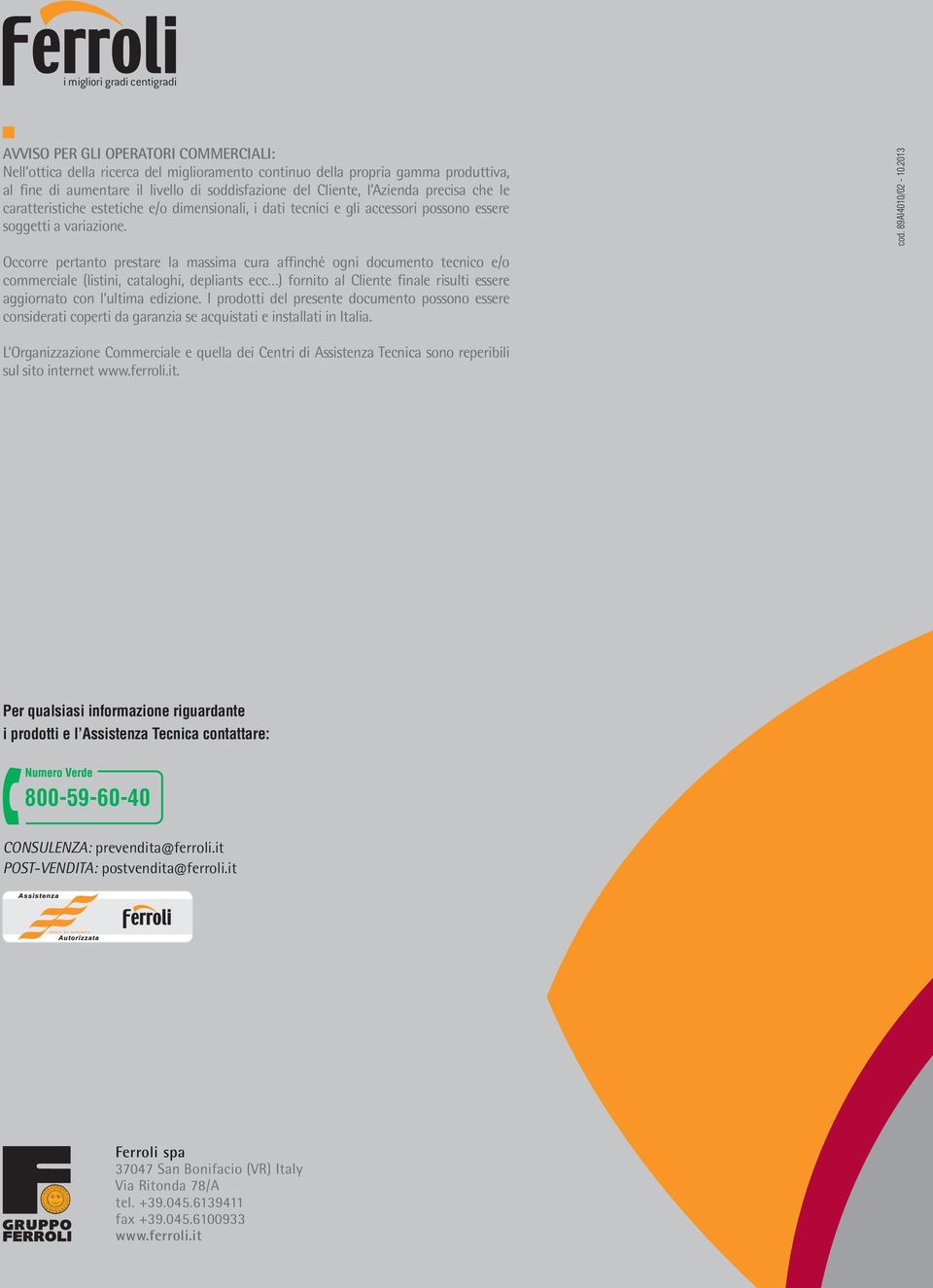 Occorre pertanto prestare la massima cura affinché ogni documento tecnico e/o commerciale (listini, cataloghi, depliants ecc ) fornito al Cliente finale risulti essere aggiornato con l ultima