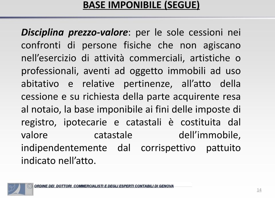 all atto della cessione e su richiesta della parte acquirente resa al notaio, la base imponibile ai fini delle imposte di registro,