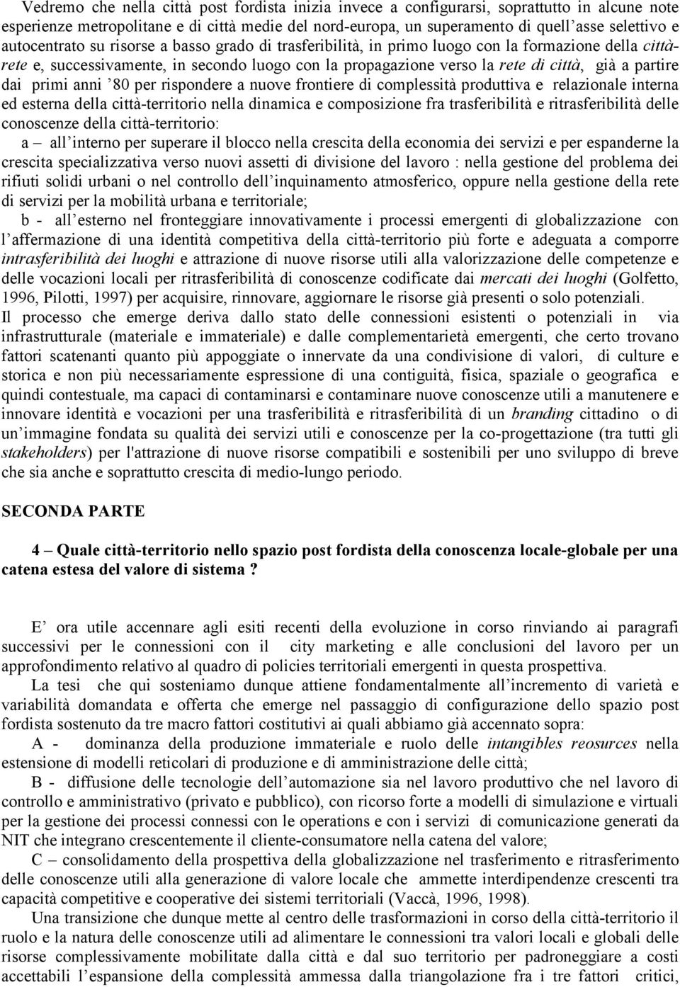 partire dai primi anni 80 per rispondere a nuove frontiere di complessità produttiva e relazionale interna ed esterna della città-territorio nella dinamica e composizione fra trasferibilità e